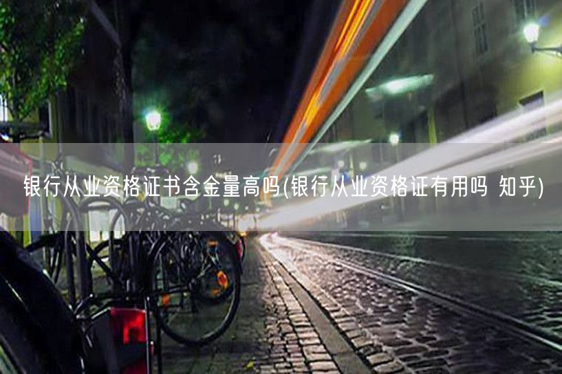 银行从业资格证价值高 知乎认证用途广