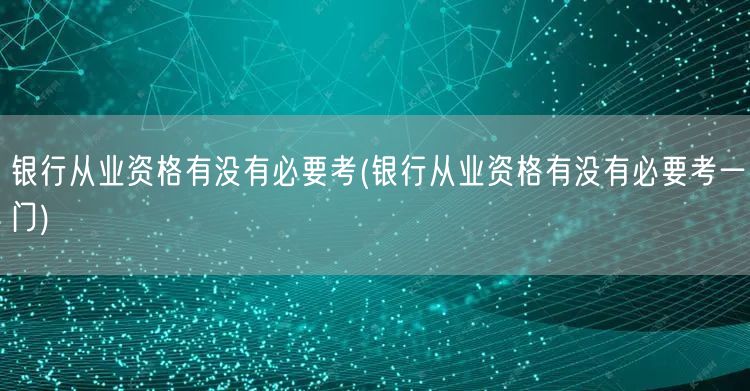 银行从业资格必考科目重要性分析