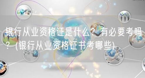 银行从业资格证定义及考试必要性+科目概览