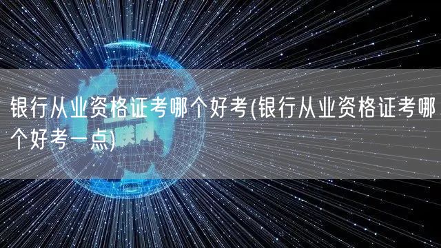 银行从业资格 哪类易考 备考指南