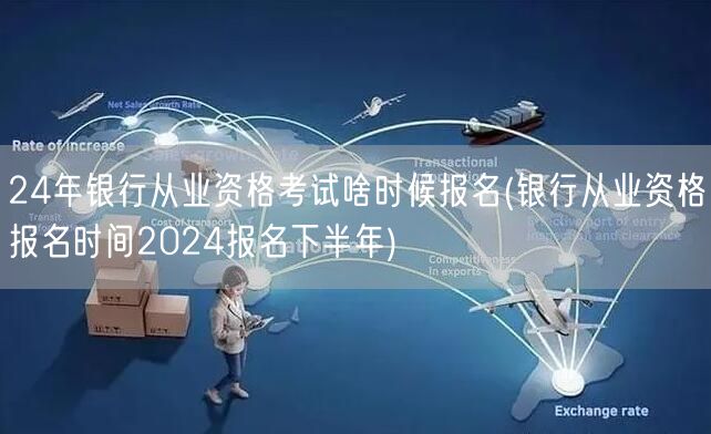 银行从业资格2024下半年报名时间