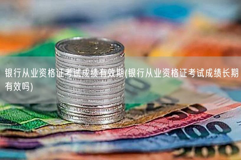 银行从业资格证成绩 长期有效性查询