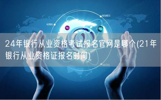 24年银行从业资格报名官网 21年报名时