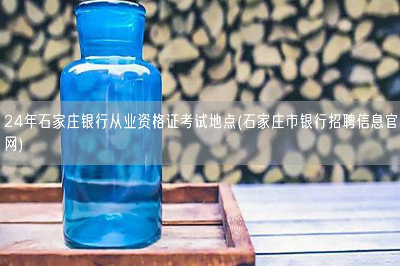24年石家庄银行从业资格考试地点官网