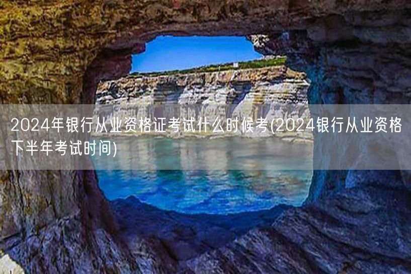 2024银行从业资格下半年考试时间公告