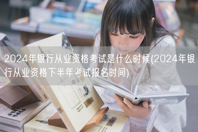 2024银行从业考试时间及下半年报名日期