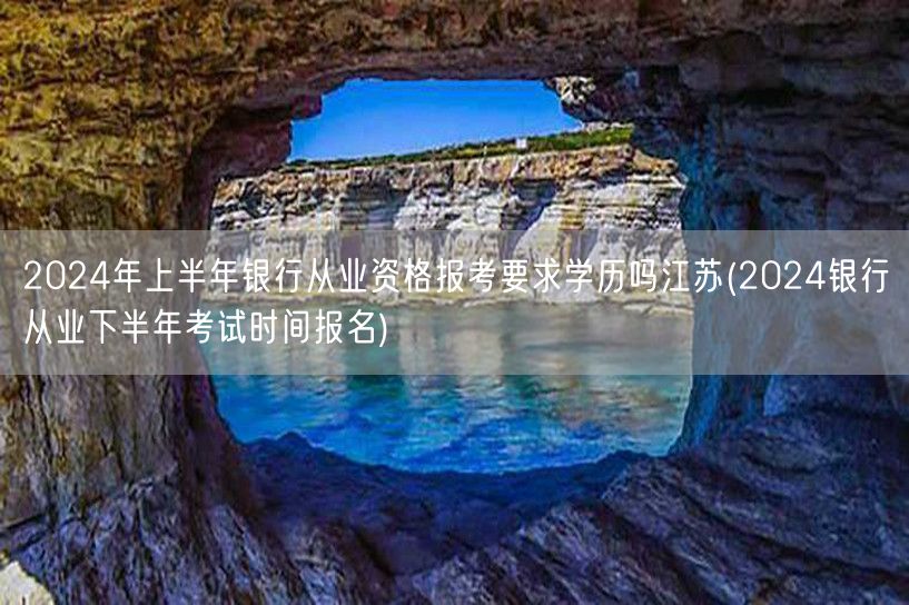 2024上半年江苏银行从业资格报考学历要