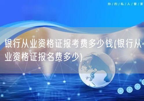 银行从业资格证报考费用查询