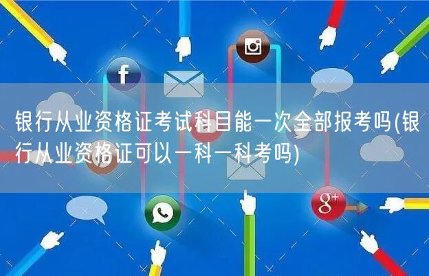 银行从业资格证可一次全报或分科考
