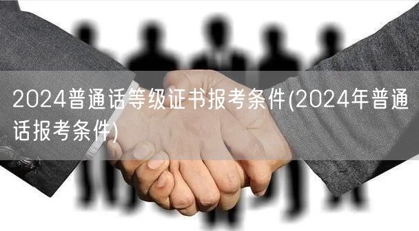 2024普通话等级证书报考要求及条件