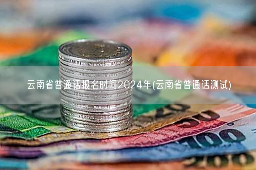 云南省2024年普通话报名测试时间