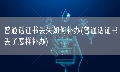 普通话证书丢失补办流程