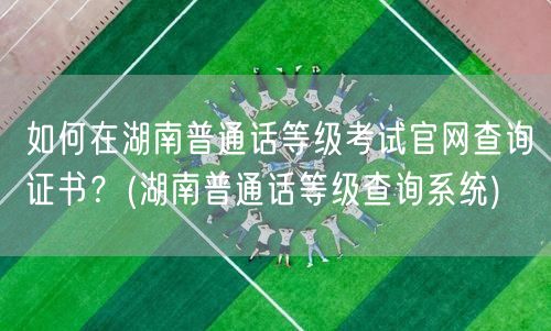 湖南普通话等级证书官网查询系统