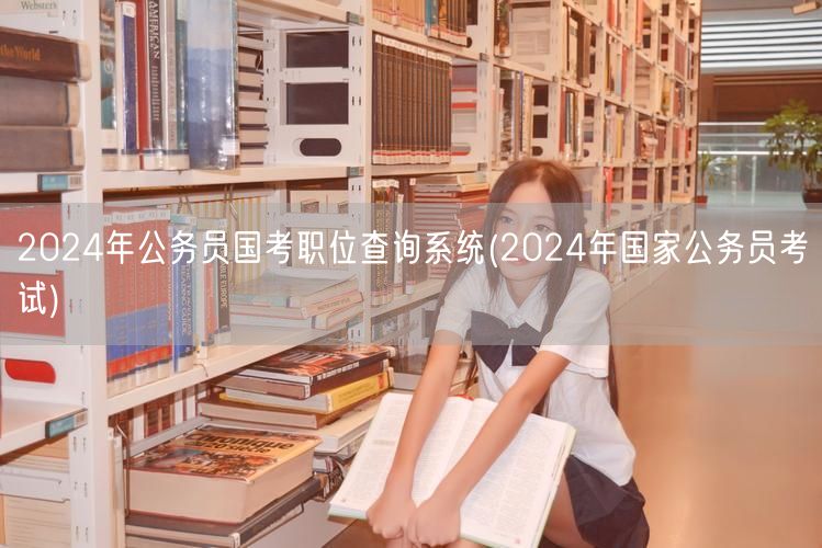 2024国考职位查询系统 公务员岗位搜索