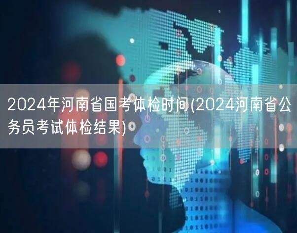 2024河南国考体检时间及结果公布