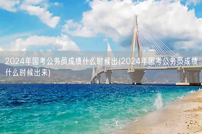 2024国考成绩公布时间预测