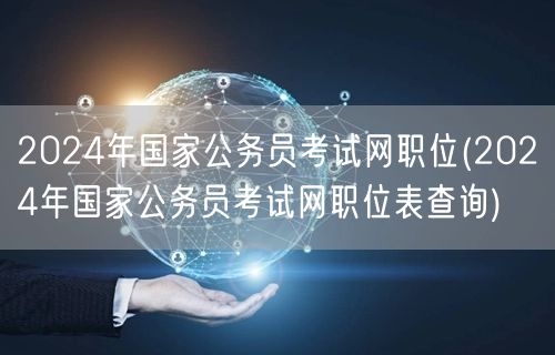 2024国考职位表查询 官方网站