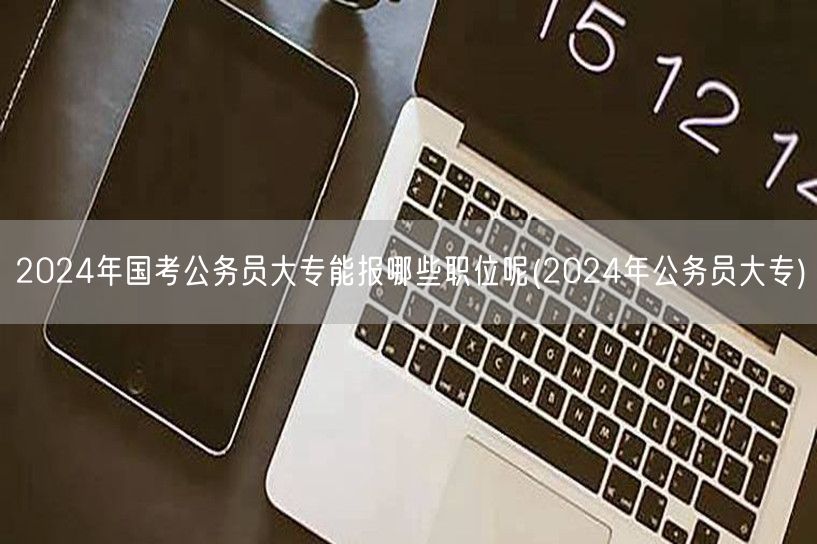 2024国考大专可报职位查询