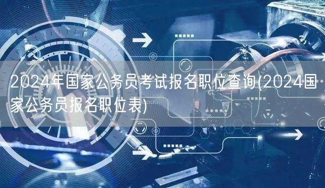 2024国考报名职位查询表最新发布