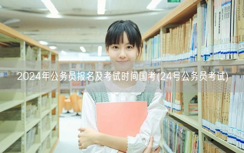 2024国考报名考试时间表 24号公务员