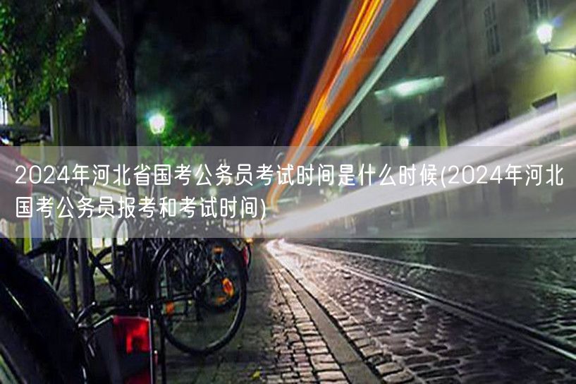 2024河北国考报考及考试时间公布