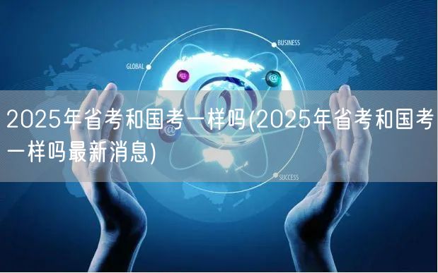 2025省考国考异同 最新对比消息