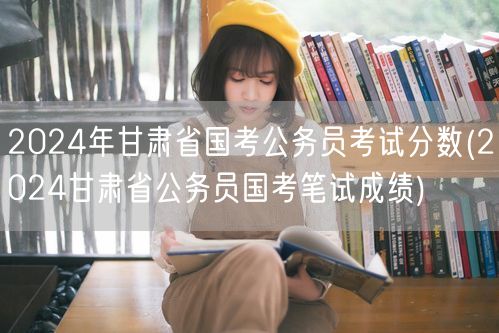 2024甘肃省国考公务员笔试成绩及分数线