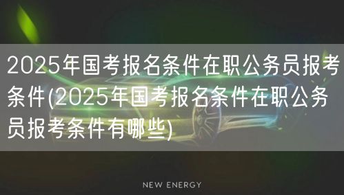 2025国考在职公务员报名条件详解