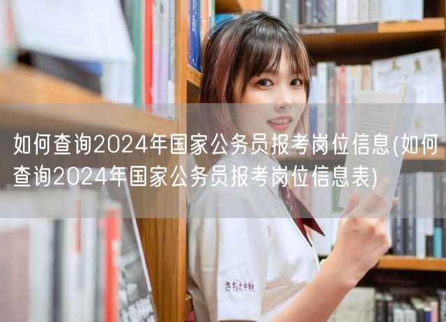 2024国家公务员岗位报考信息表查询方法