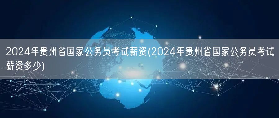 2024贵州国考薪资水平查询