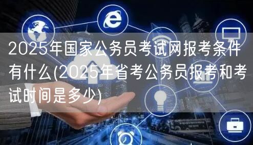 2025国考省考报名条件及时间