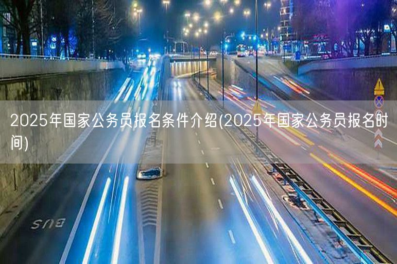 2025国家公务员报名条件及时间